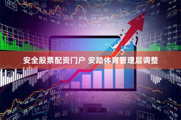 安全股票配资门户 安踏体育管理层调整