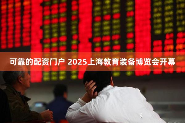 可靠的配资门户 2025上海教育装备博览会开幕