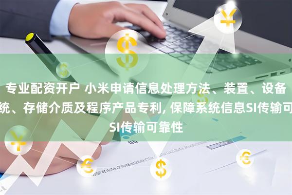 专业配资开户 小米申请信息处理方法、装置、设备、系统、存储介质及程序产品专利, 保障系统信息SI传输可靠性